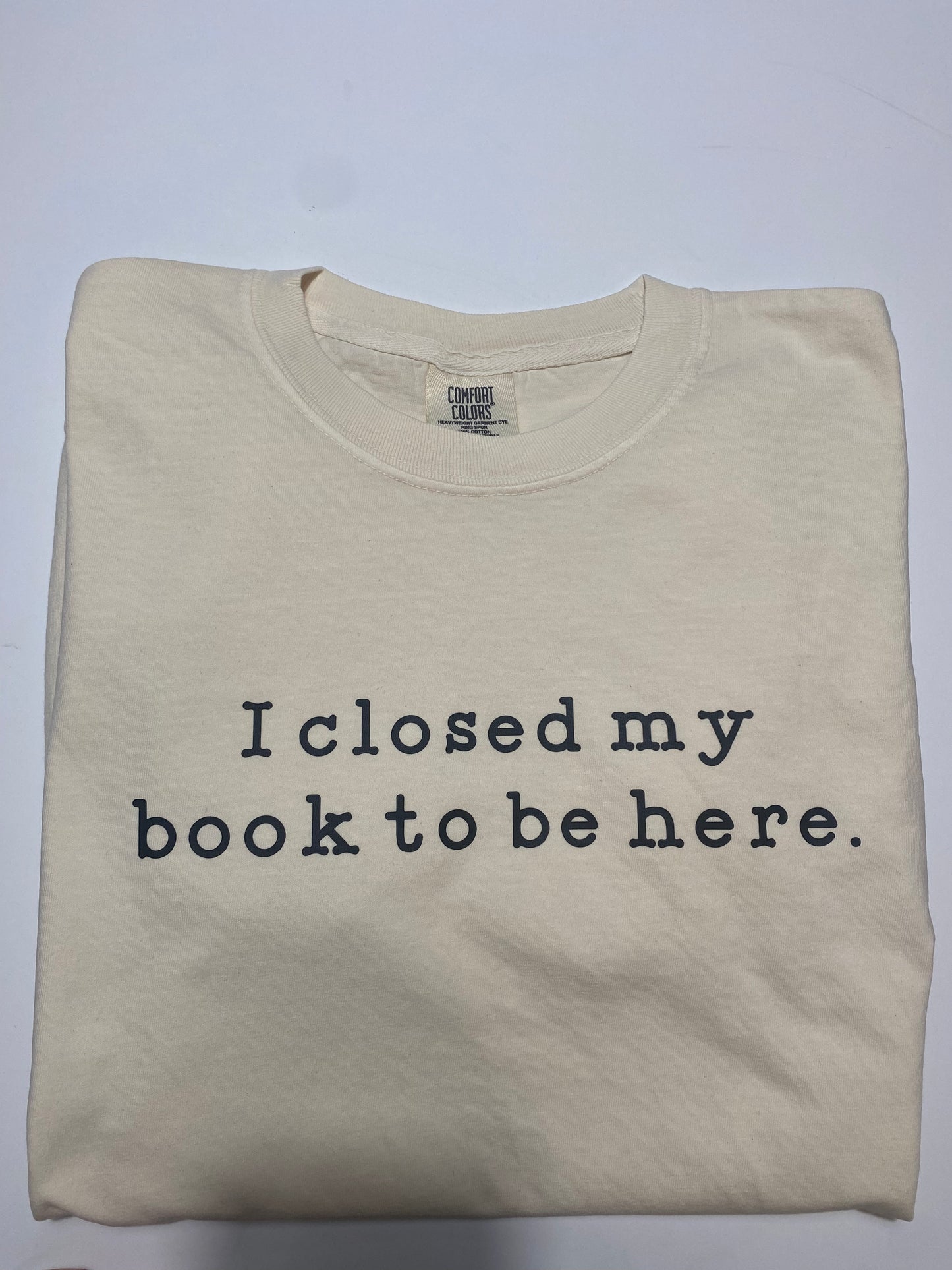 I Closed My Book To Be Here Tee & Crew